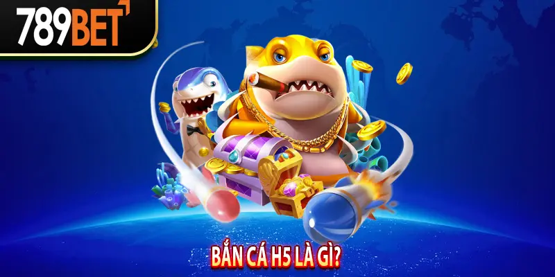 Bắn Cá H5 là gì? 