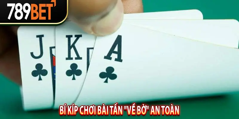 Bí kíp chơi bài Tấn "về bờ" an toàn