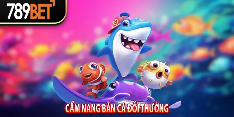 Cẩm Nang Bắn Cá Đổi Thưởng
