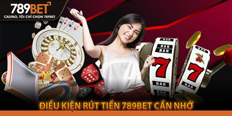 Điều Kiện Rút Tiền 789BET Cần Nhớ