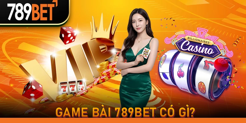 Game Bài 789BET Có Gì?