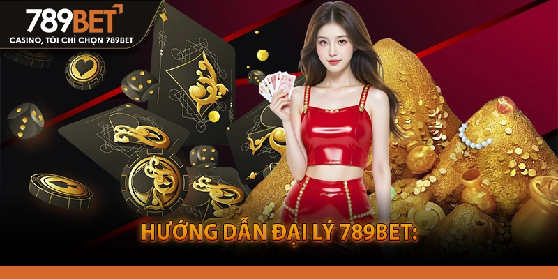 Hướng Dẫn Đại Lý 789BET