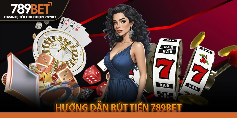 Hướng Dẫn Rút Tiền 789BET Thần Tốc