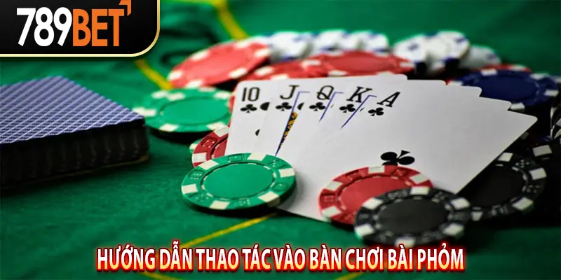Hướng Dẫn Thao Tác Vào Bàn Chơi Bài Phỏm