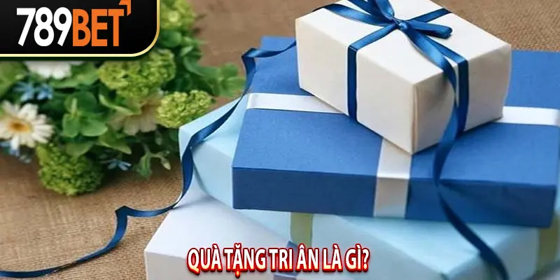 Quà Tặng Tri Ân là gì?