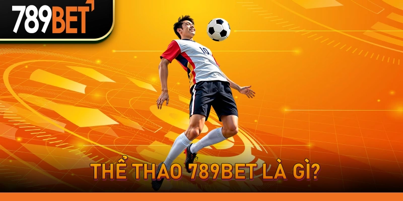 Thể Thao 789BET Là Gì?