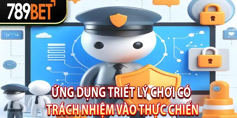 ứng dụng triết lý chơi có trách nhiệm vào thực chiến