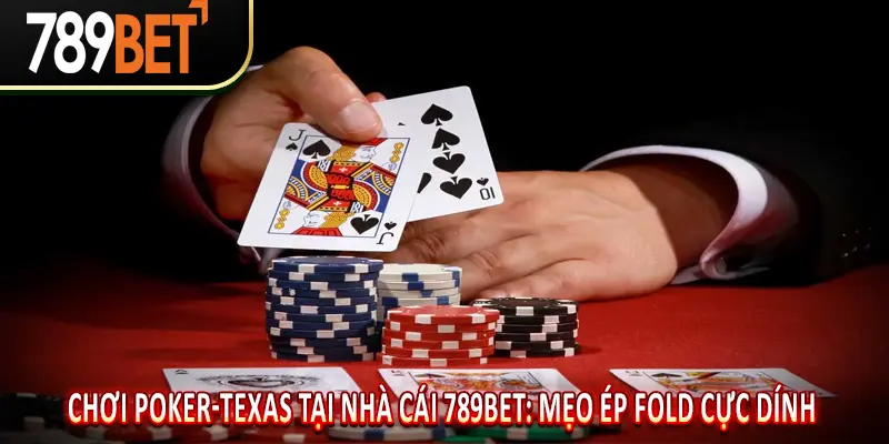 Chơi Poker-texas tại nhà cái 789BET: Mẹo ép Fold cực dính